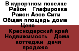В курортном поселке › Район ­ Глафировка.Район Азов-Сити › Общая площадь дома ­ 78 › Цена ­ 2 500 000 - Краснодарский край Недвижимость » Дома, коттеджи, дачи продажа   